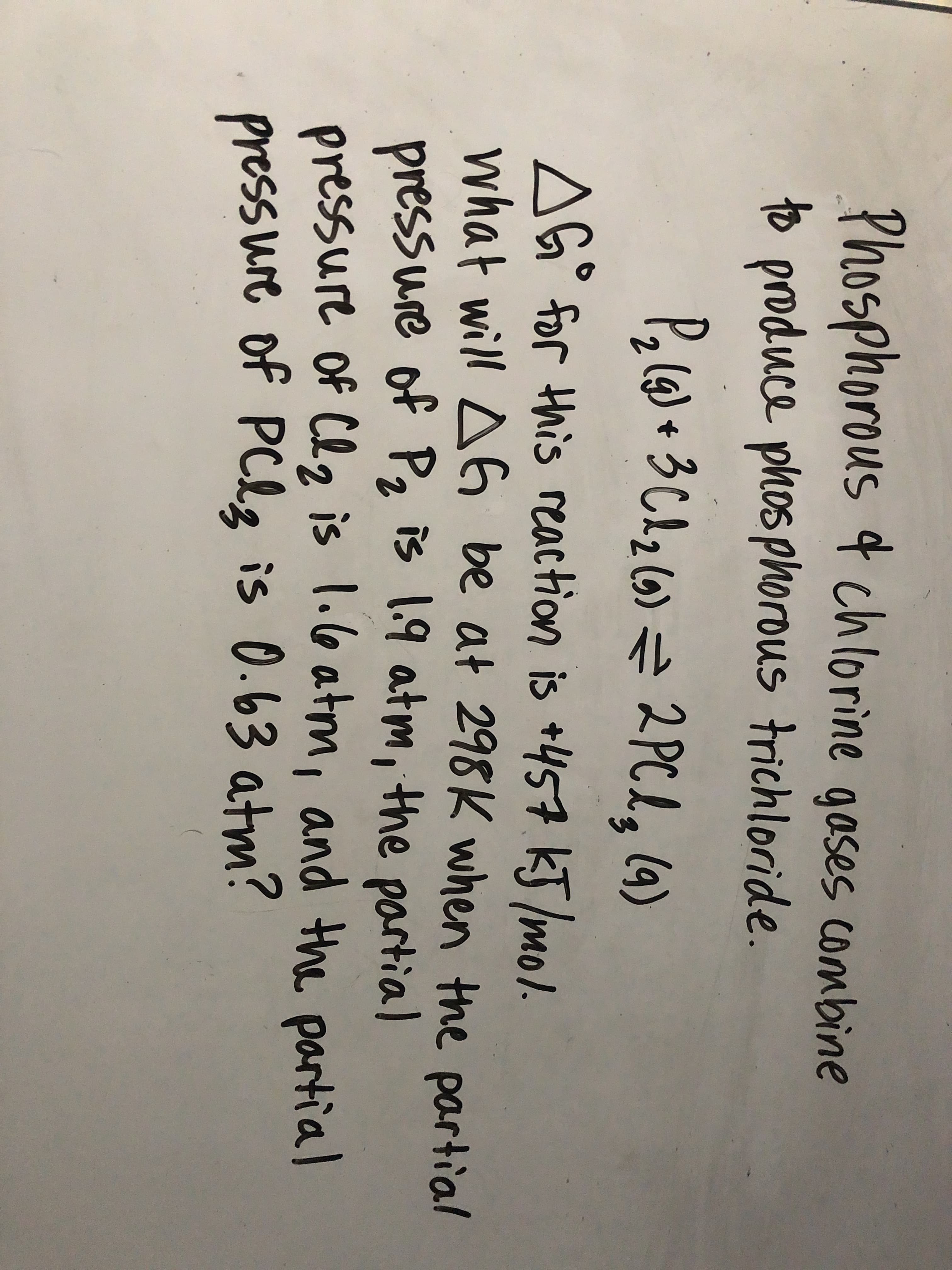 Phosphorous t chlorine gases combine
to produce phos phorous trichloride.
P,le)+3Chz6)=2PCl, (4)
AG° for this reaction is +457 kJ lmol.
what will AEG be at 298K when the partial
pressure of Pq is 1.9 atm, the partial
pressure of Cl2 is 1.6 atm, and the partial
pressure of PCls is 0.63 atm?
