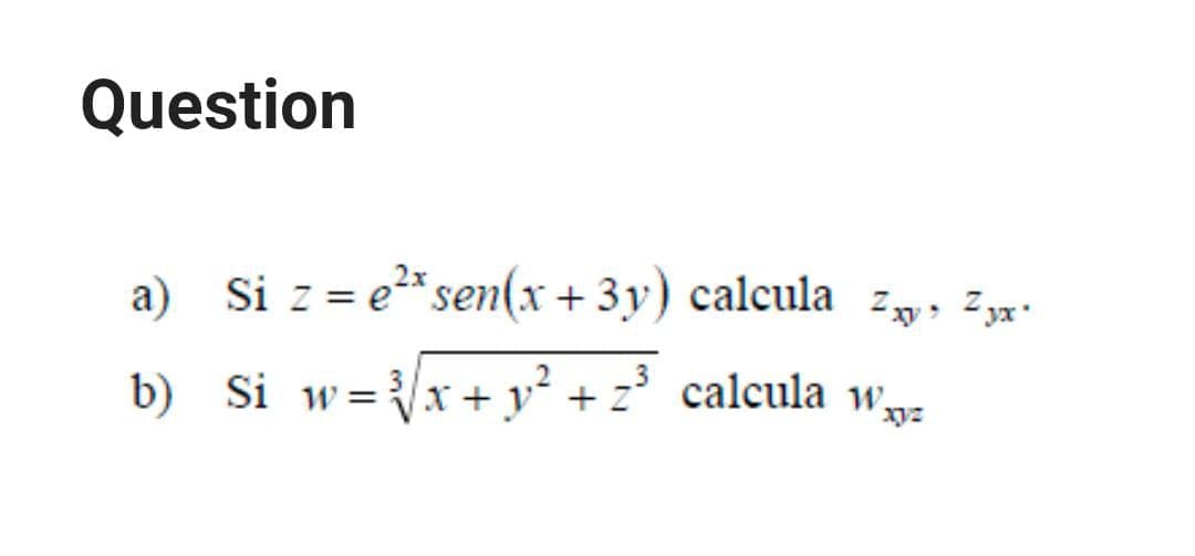 Question
a) Si z = e* sen(x + 3y) calcula zy, Zy.
b) Si w=x + y² +z' calcula w,
