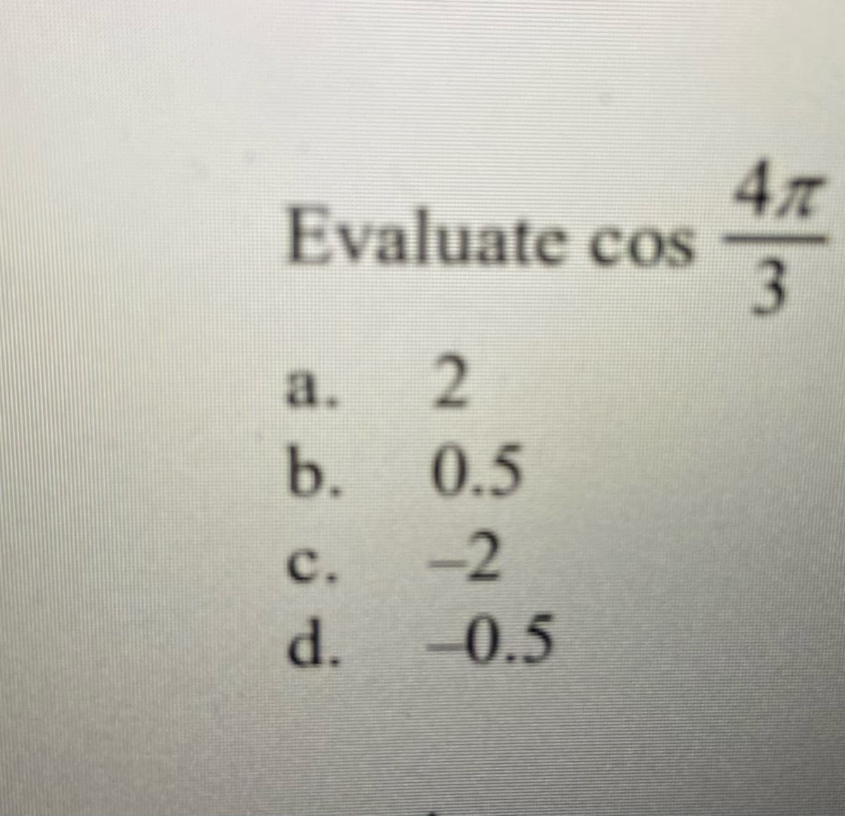 4л
Evaluate cos
3.
a.
b.
0.5
с.
-2
d.
-0.5
2.
