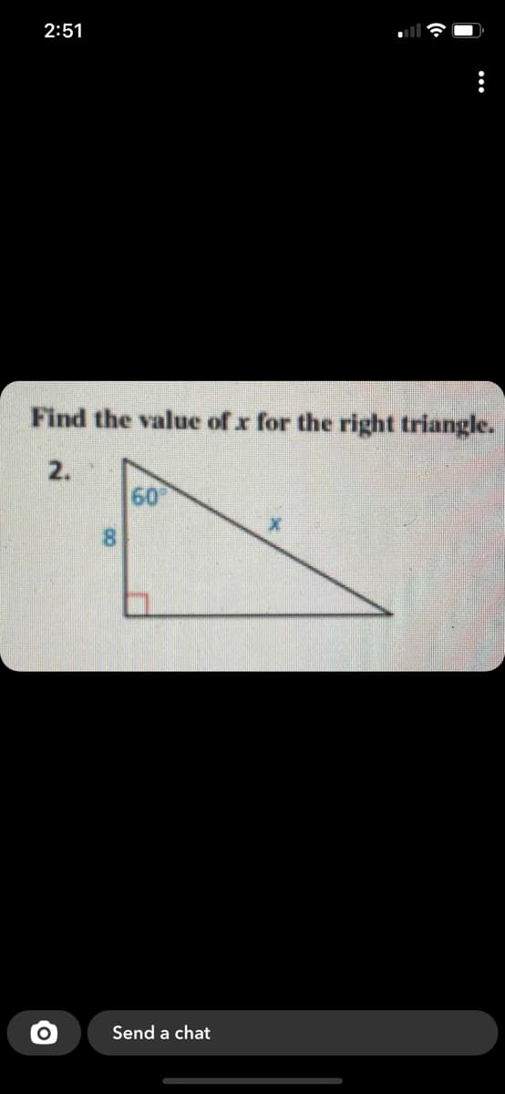 2:51
Find the value of x for the right triangle.
2.
60
8.
Send a chat
