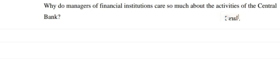 Why do managers of financial institutions care so much about the activities of the Central
Bank?
