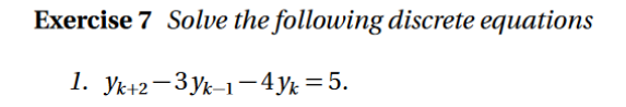 Exercise 7 Solve the following discrete equations
1. Yk+2-3yk–1-4y½=5.
