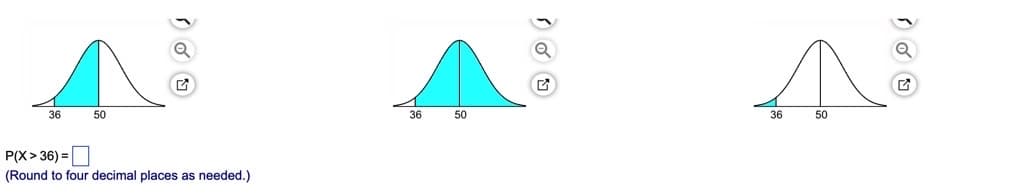 36
50
36
50
36
50
P(X > 36) =|
(Round to four decimal places as needed.)
