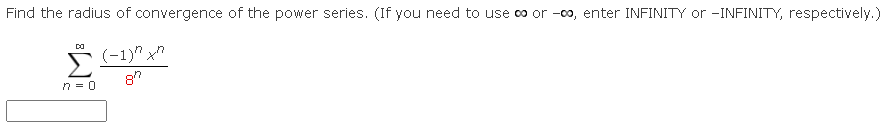 Find the radius of convergence of the power series. (If you need to use oo or -00, enter INFINITY or -INFINITY, respectively.)
(-1)" xn
87
n=0