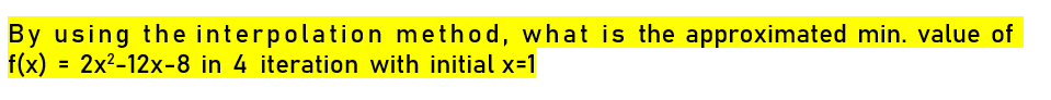 By using the interpolation method, what is the approximated min. value of
f(x) = 2x?-12x-8 in 4 iteration with initial x-1
