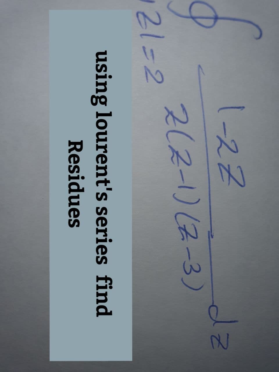 1-22
dz
212-1)(2-3)
121=2
using lourent's series find
Residues
