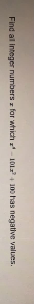 Find all integer numbers for which -10122 + 100 has negative values.
