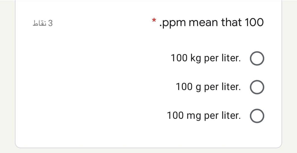 bl 3
ppm mean that 100
100 kg per liter. O
100 g per liter. O
100 mg per liter. O
