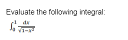Evaluate the following integral:
dx
So √1-x²