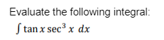 Evaluate the following integral:
Stan x sec³ x dx