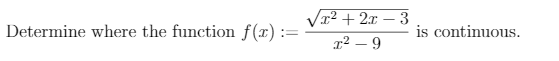 Vr? + 2x – 3
Determine where the function f(x) :=
is continuous.
r2 – 9
