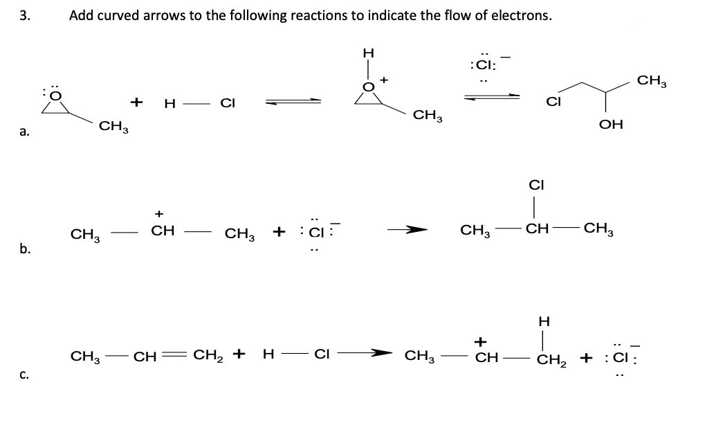 3.
a.
b.
C.
0
Add curved arrows to the following reactions to indicate the flow of electrons.
CH3
CH3
+ H
CH3
+
CH
CI
CH3
+ C
CH= CH₂ + H
CI
H
+
CH 3
CH3
CH3
+
CH
CI
CH
H
OH
CH3
CH₂ + : CI :
CH3