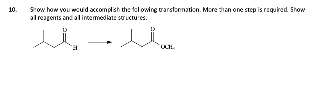 10.
Show how you would accomplish the following transformation. More than one step is required. Show
all reagents and all intermediate structures.
u
H
OCH3