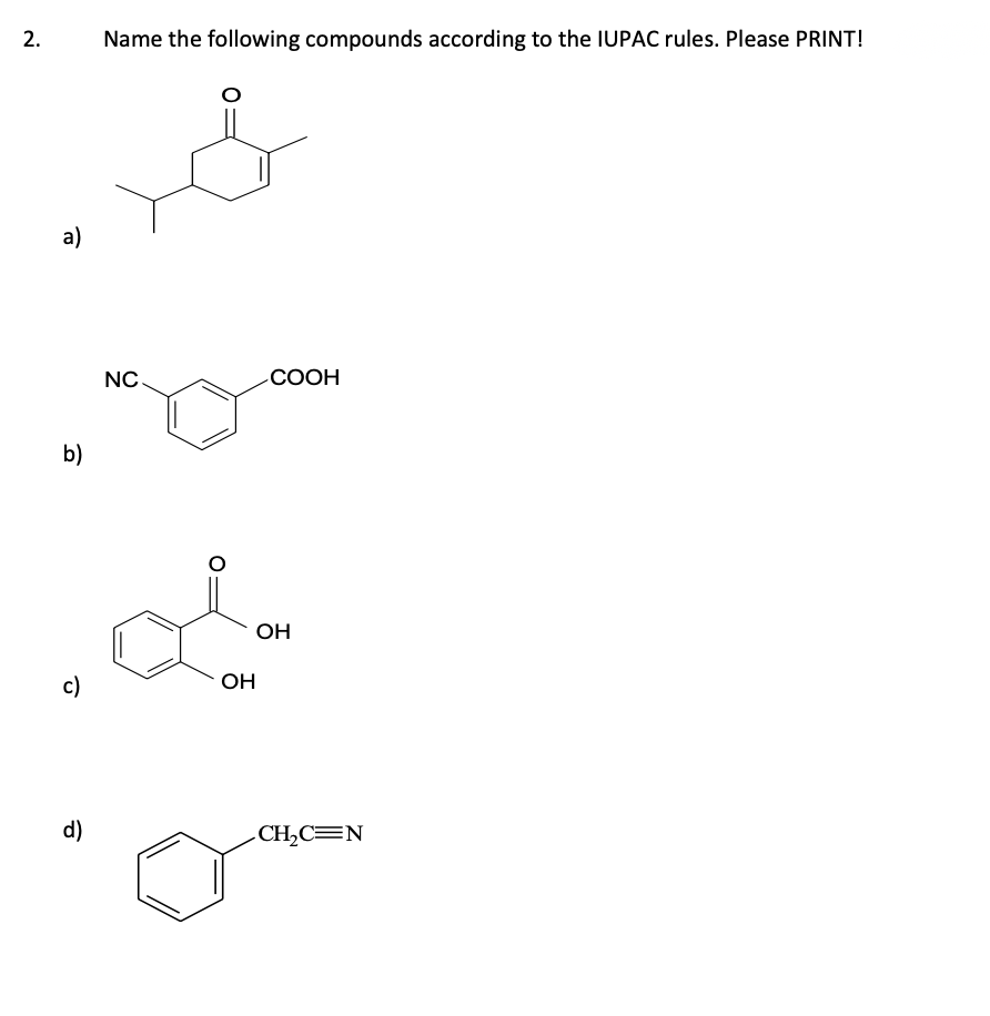 2.
a)
b)
c)
d)
Name the following compounds according to the IUPAC rules. Please PRINT!
&
NC
OH
COOH
OH
CH₂C=N