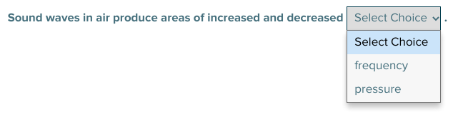 Sound waves in air produce areas of increased and decreased Select Choice
Select Choice
frequency
pressure
