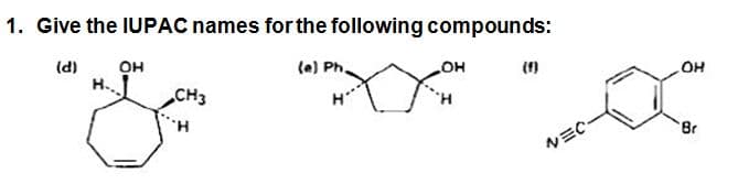 1. Give the IUPAC names for the following compounds:
(d)
он
H..
(a) Ph.
CH3
но
но
H.
Br
ル=C
