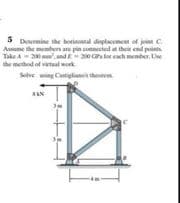 5 nt of jint C
Determine the hotial diptame
Asume the mben are pin connected at their end points
Take A- and20 G for cach member. Ue
the method of viteal wok
Selve wing Ctigla the
AN
