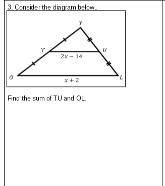 3. Consider the diagram below.
Y
T
2x – 14
7,
x + 2
Find the sum of TU and OL.
