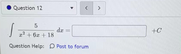 Question 12
<
5
x² + 6x +18
Question Help: Post to forum
dx =
+C