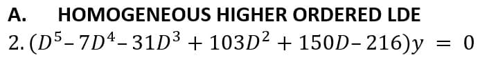 А.
HOMOGENEOUS HIGHER ORDERED LDE
2. (D5-7D4-31D³ + 103D² + 150D- 216)y
