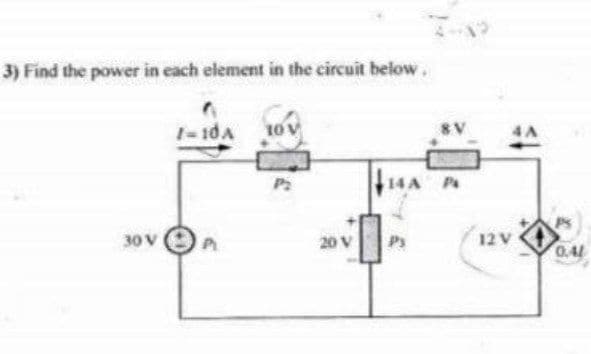 3) Find the power in each element in the circuit below.
1- 1dA
10V
14A P
30 V
20 V
12 V
0.4
