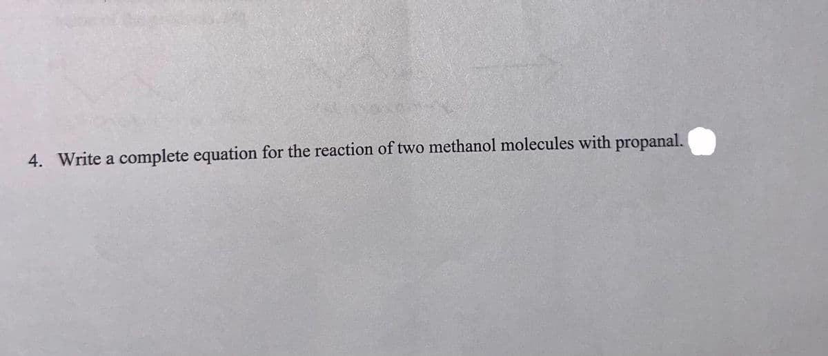 4. Write a complete equation for the reaction of two methanol molecules with propanal.