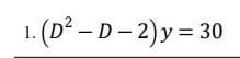 1. (D² – D – 2) y = 30
