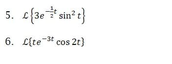 5. L3e
L{3e * sin?t}
6. L{te 3t cos 2t}
