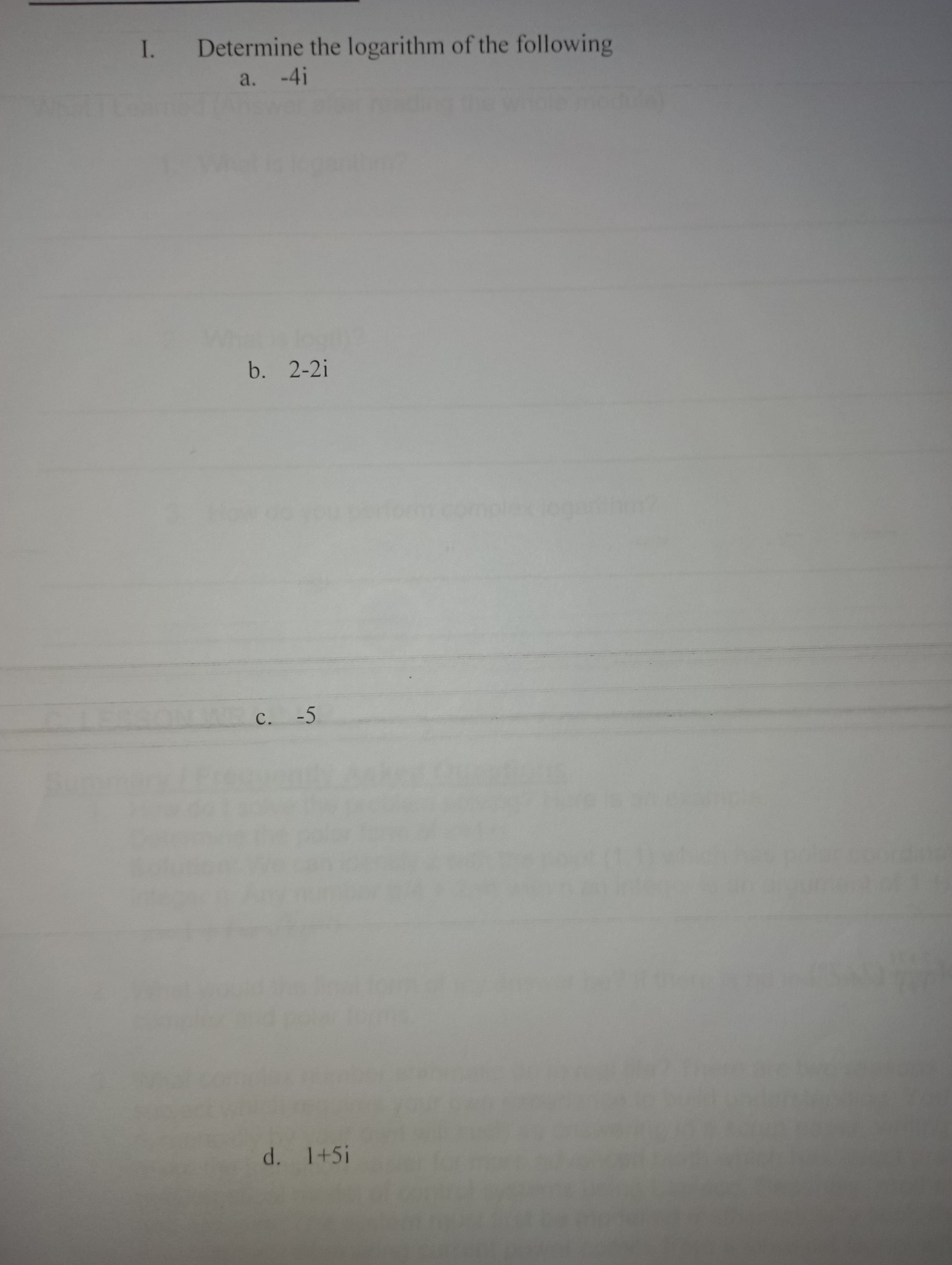 I.
Determine the logarithm of the following
a. -4i
b. 2-2i
c. -5
!S+I °P
