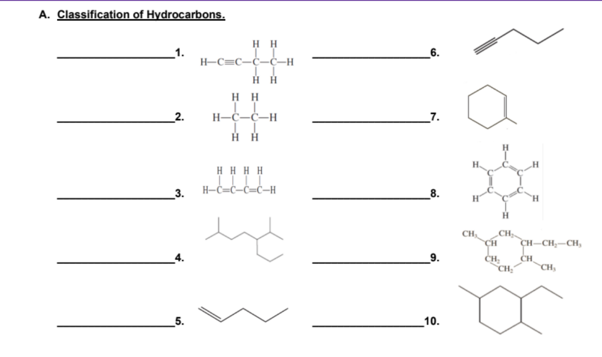 A. Classification of Hydrocarbons.
H H
6.
H-C=C-ċ–Ċ–H
нн
2.
Н-С—С—Н
7.
Η Η Η Η
H-Ċ=ċ–ċ=ċ–H
3.
8.
H.
`H.
H
CH
„CH
CH
CH-CH,–CH,
4.
9.
CH:
CH
CH;
CH,
10.
