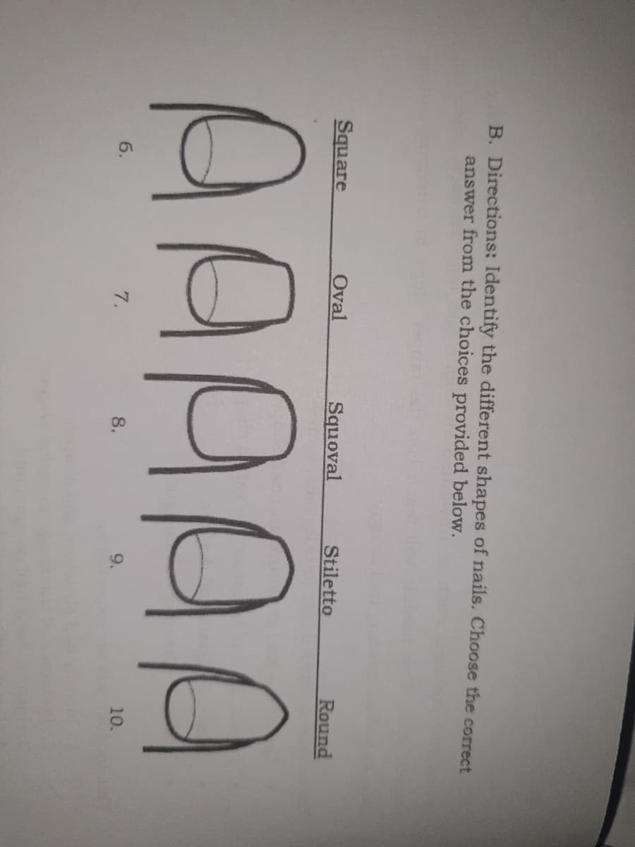 B. Directions: Identify the different shapes of nails. Choose the correct
answer from the choices provided below.
Square
Oval
Squoval
Stiletto
Round
AAA
6.
7.
8.
9.
10.
