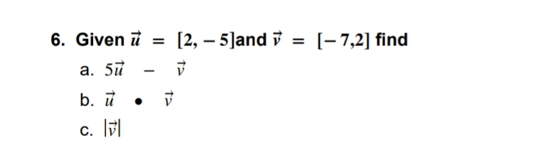 6. Given u =
a. 5u
b. u.
C.
te
V
[2, -5]and
V
=
[-7,2] find