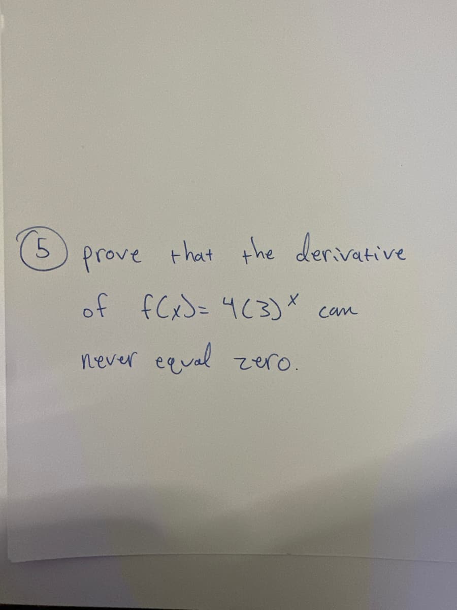 5
prove that the derivative
of f(x) = 4(3) *
equal zero.
never
can