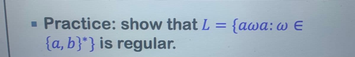 Practice: show that L = {awa: w E
{a, b}*} is regular.