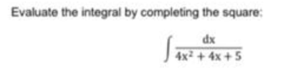 Evaluate the integral by completing the square:
dx
4x + 4x +5
