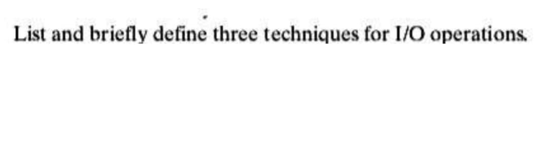 List and briefly define three techniques for I/O operations.