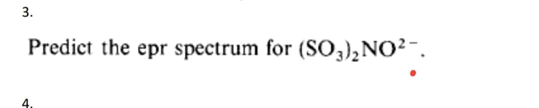 3.
Predict the epr spectrum for (SO3),NO²¯.
4.
