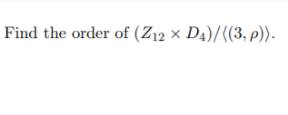 Find the order of (Z12 × D4)/((3, p)).
