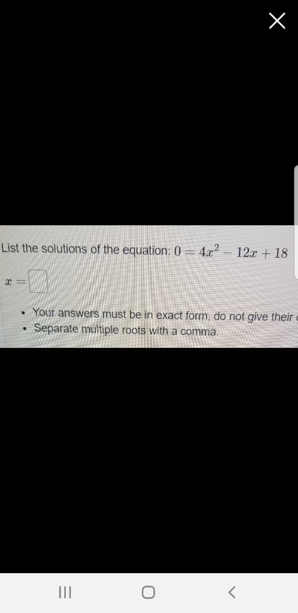 List the solutions of the equation: 0 = 4.x
12x + 18
Your answers must be in exact form, do not give their
Separate multiple roots with a comma.
