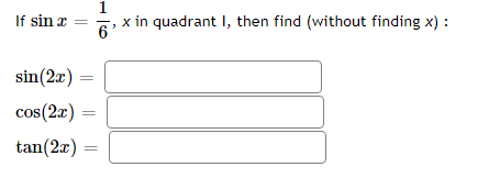 1
If sin x
x in quadrant I, then find (without finding x) :
sin(2x) =
cos(2x)
tan(2x) :
