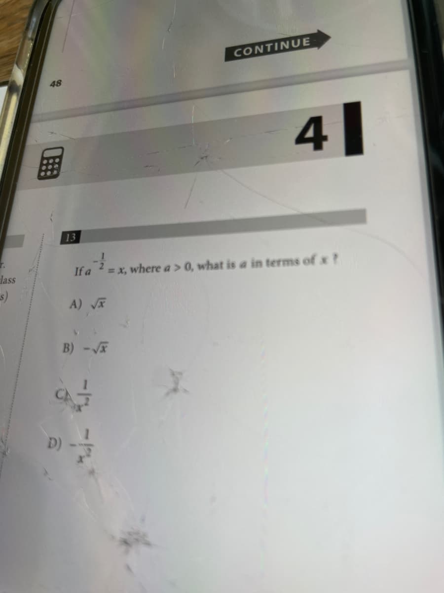 CONTINUE
48
13
2.
If a
= x, where a > 0, what is a in terms of x?
lass
A)
B) -V
D)
