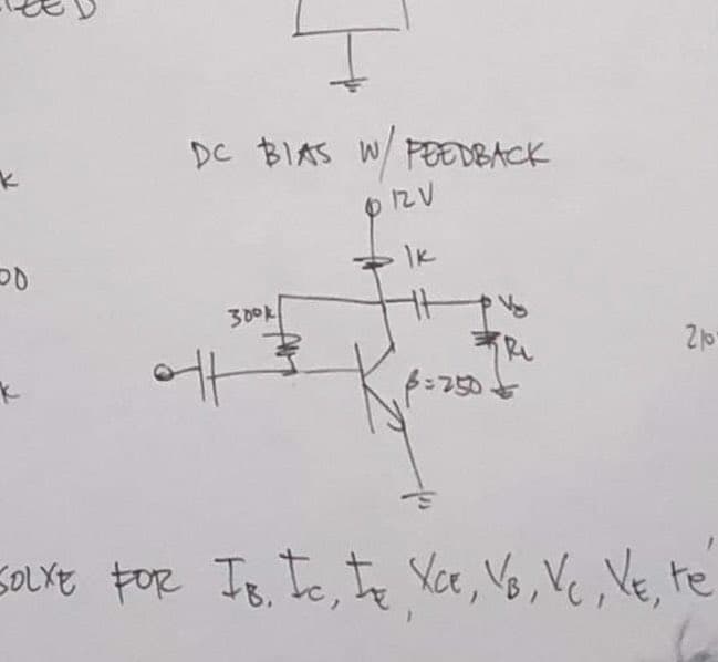 K
30
k
DC BIAS W/ FEEDBACK
OIZV
Ik
300k
p=250
210-
SOLXE FOR IB, IC, TE Xce, VB, VC, VE, te