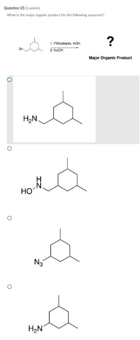 Question 153 points)
What is the major organic product for the following sequence?
о
°
1. Phinamide, KOH
2. NaOH
H₂N.
HO
?
Major Organic Product
N3
H₂N