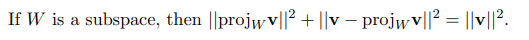 If W is a subspace, then ||projw v||? + ||v – projw v||? = ||v||?.
%3D
