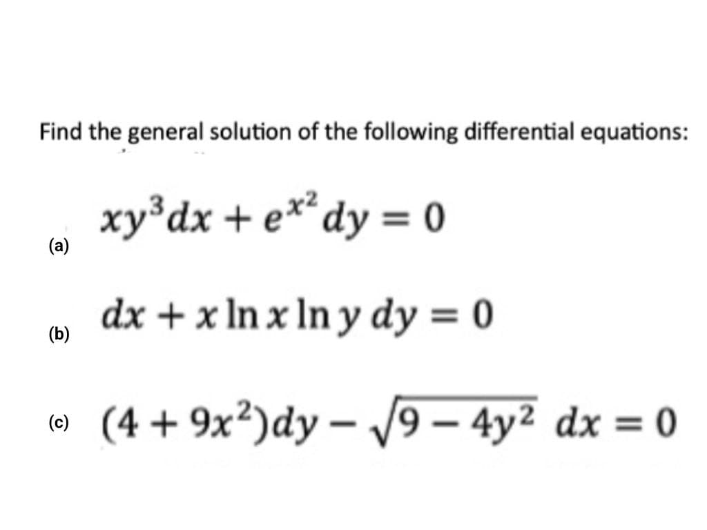 Find the general solution of the following differential equations:
(a)
xy³dx + ex²dy = 0
dx + x ln x ln y dy = 0
(c)(4+9x²)dy-√√9-4y² dx = 0
(b)