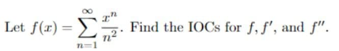 Let f(x) =
Σ
n=1
Find the IOCs for f, f', and f".