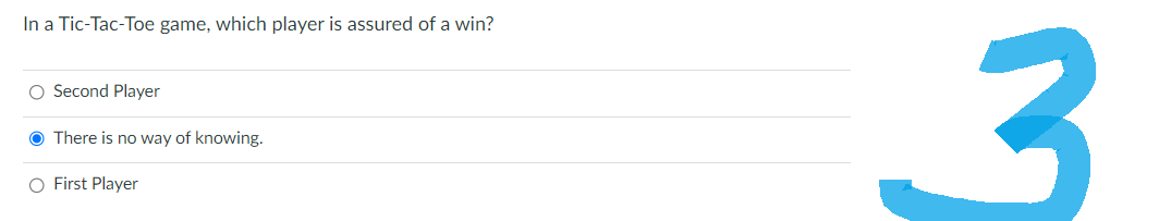 In a Tic-Tac-Toe game, which player is assured of a win?
O Second Player
There is no way of knowing.
O First Player
لها