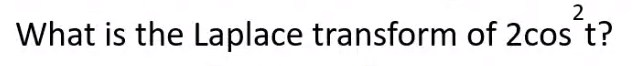 What is the Laplace transform of 2cos t?
