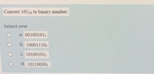 Convert 16510 to binary number.
Select one
a 001001012
b. 10001110₂
c 101001012
d. 10110000₂