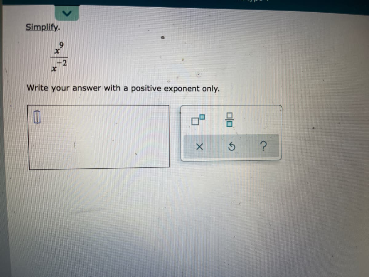 Simplify.
-2
Write your answer with a positive exponent only.
